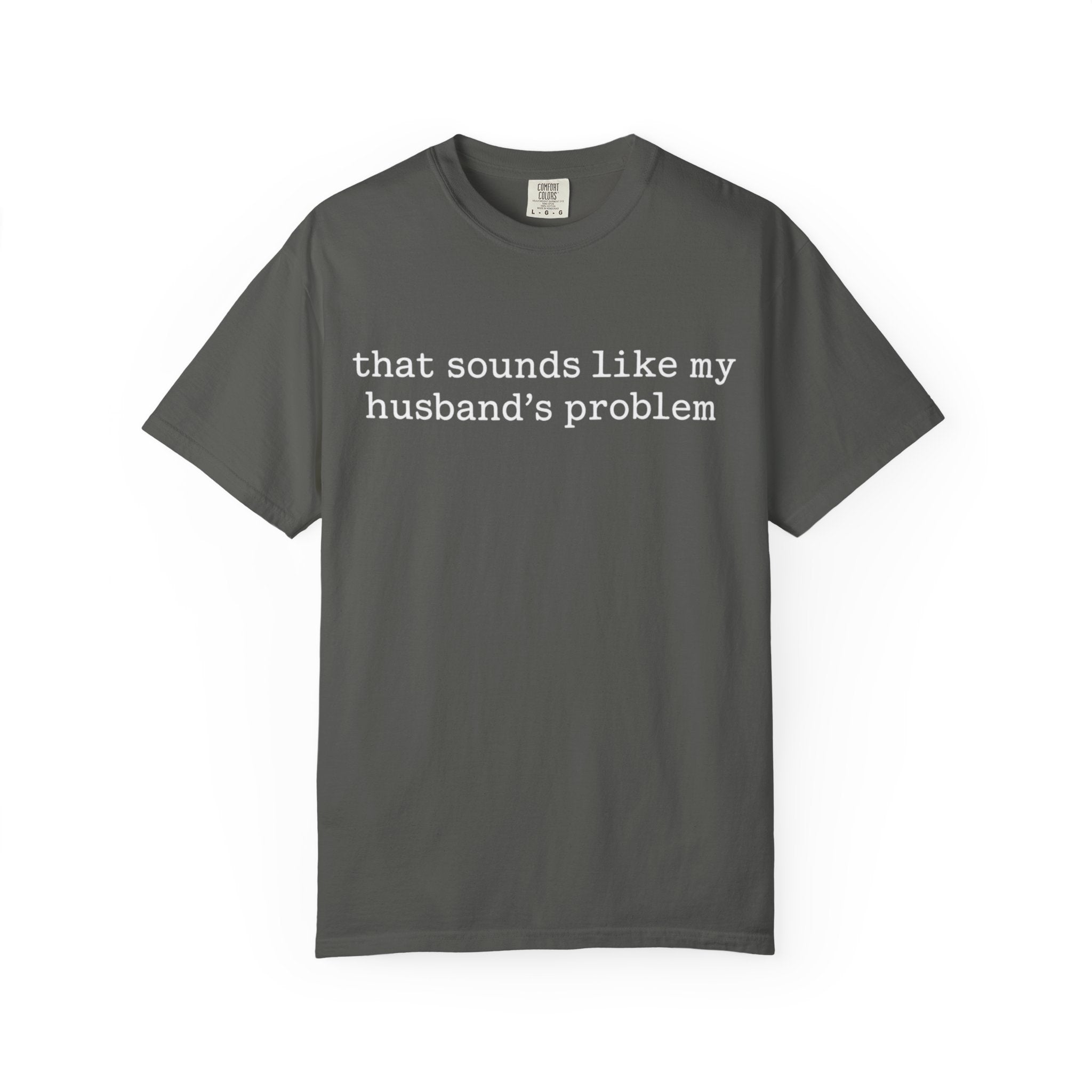 That Sounds Like My Husband's Problem Tee — Funny Women's Graphic T-Shirt