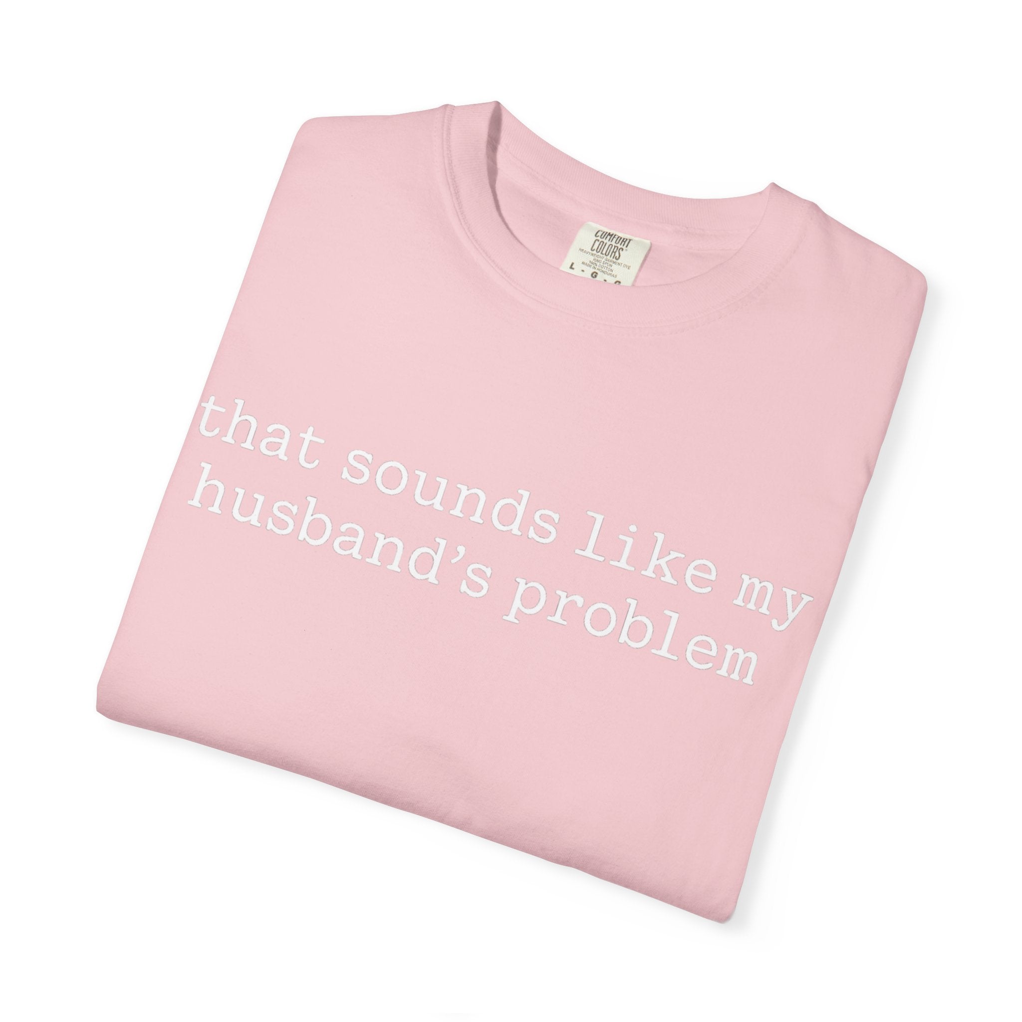 That Sounds Like My Husband's Problem Tee — Funny Women's Graphic T-Shirt