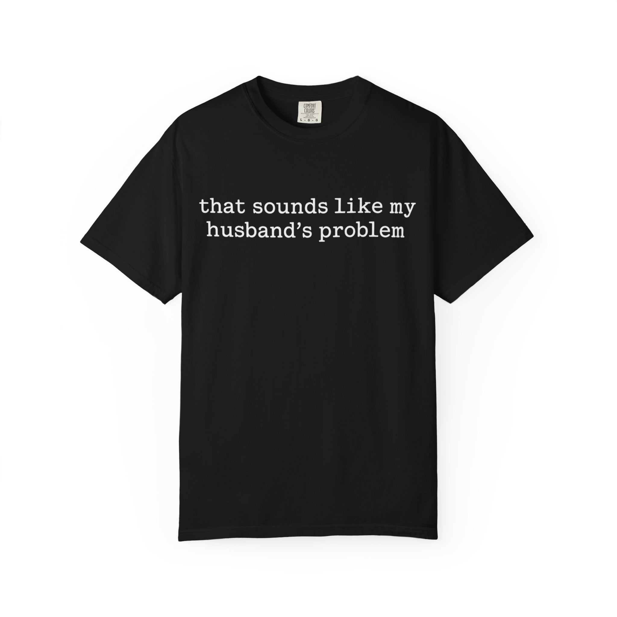 That Sounds Like My Husband's Problem Tee — Funny Women's Graphic T-Shirt