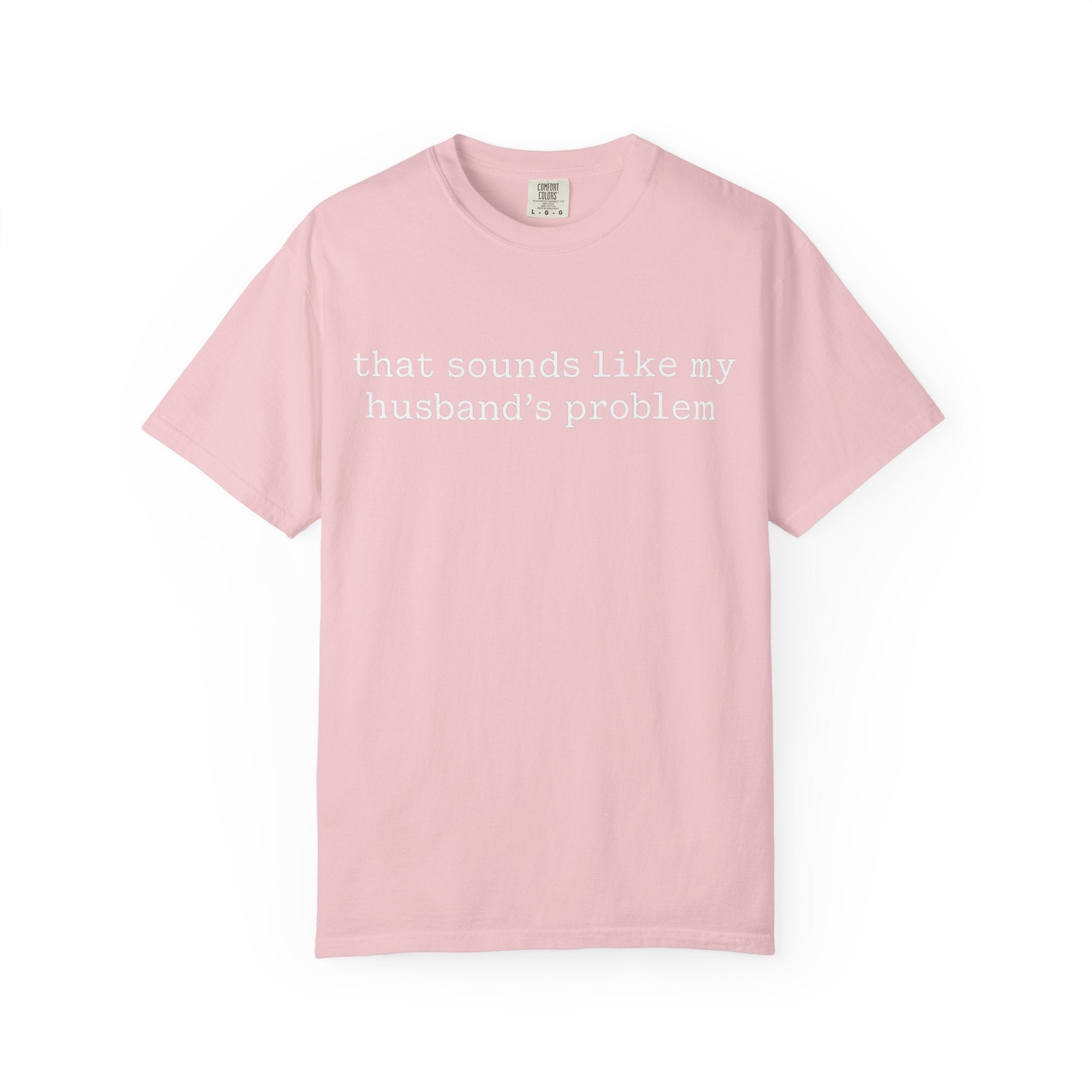 That Sounds Like My Husband's Problem Tee — Funny Women's Graphic T-Shirt