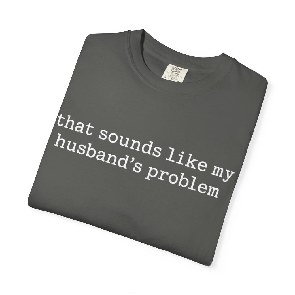 That Sounds Like My Husband's Problem Tee — Funny Women's Graphic T-Shirt