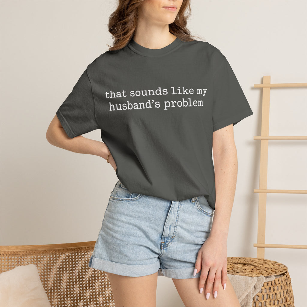 That Sounds Like My Husband's Problem Tee — Funny Women's Graphic T-Shirt