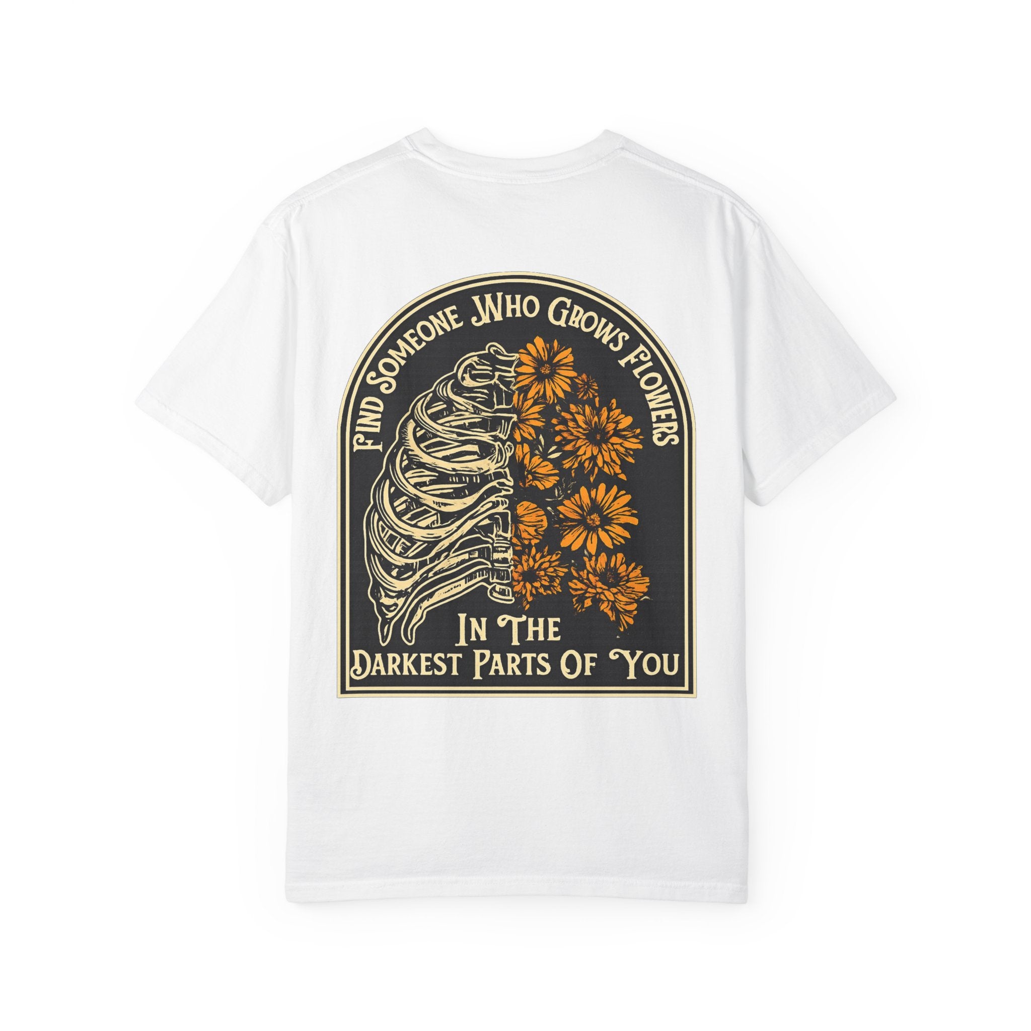 T-Shirt — "Find Someone Who Grows Flowers in the Darkest Parts of You" Floral Ribcage Graphic
