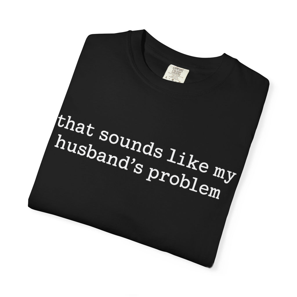 That Sounds Like My Husband's Problem Tee — Funny Women's Graphic T-Shirt