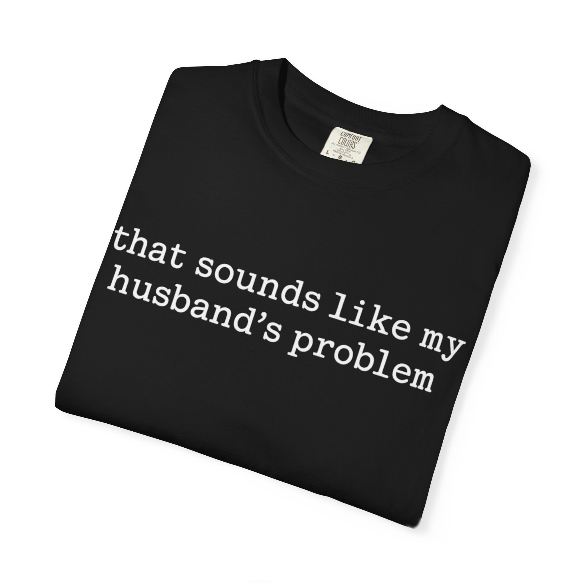 That Sounds Like My Husband's Problem Tee — Funny Women's Graphic T-Shirt