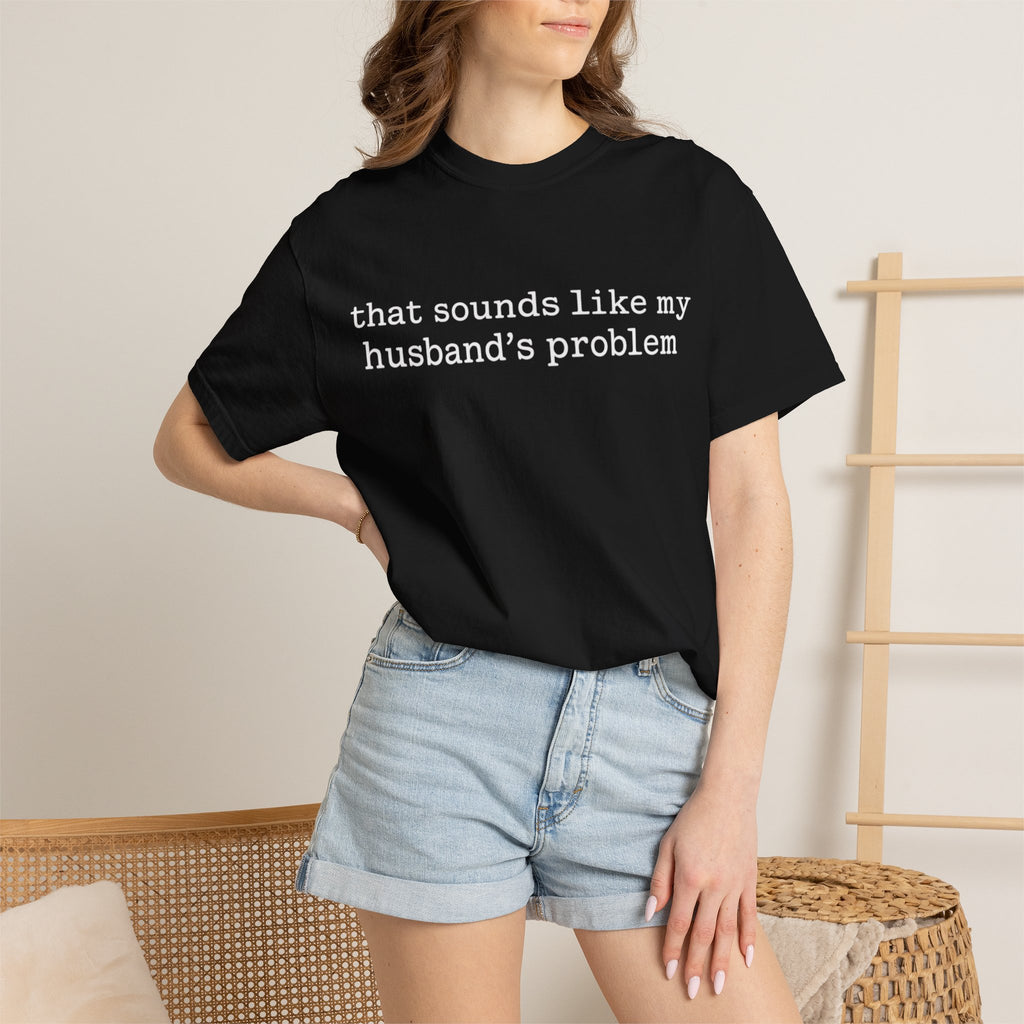 That Sounds Like My Husband's Problem Tee — Funny Women's Graphic T-Shirt