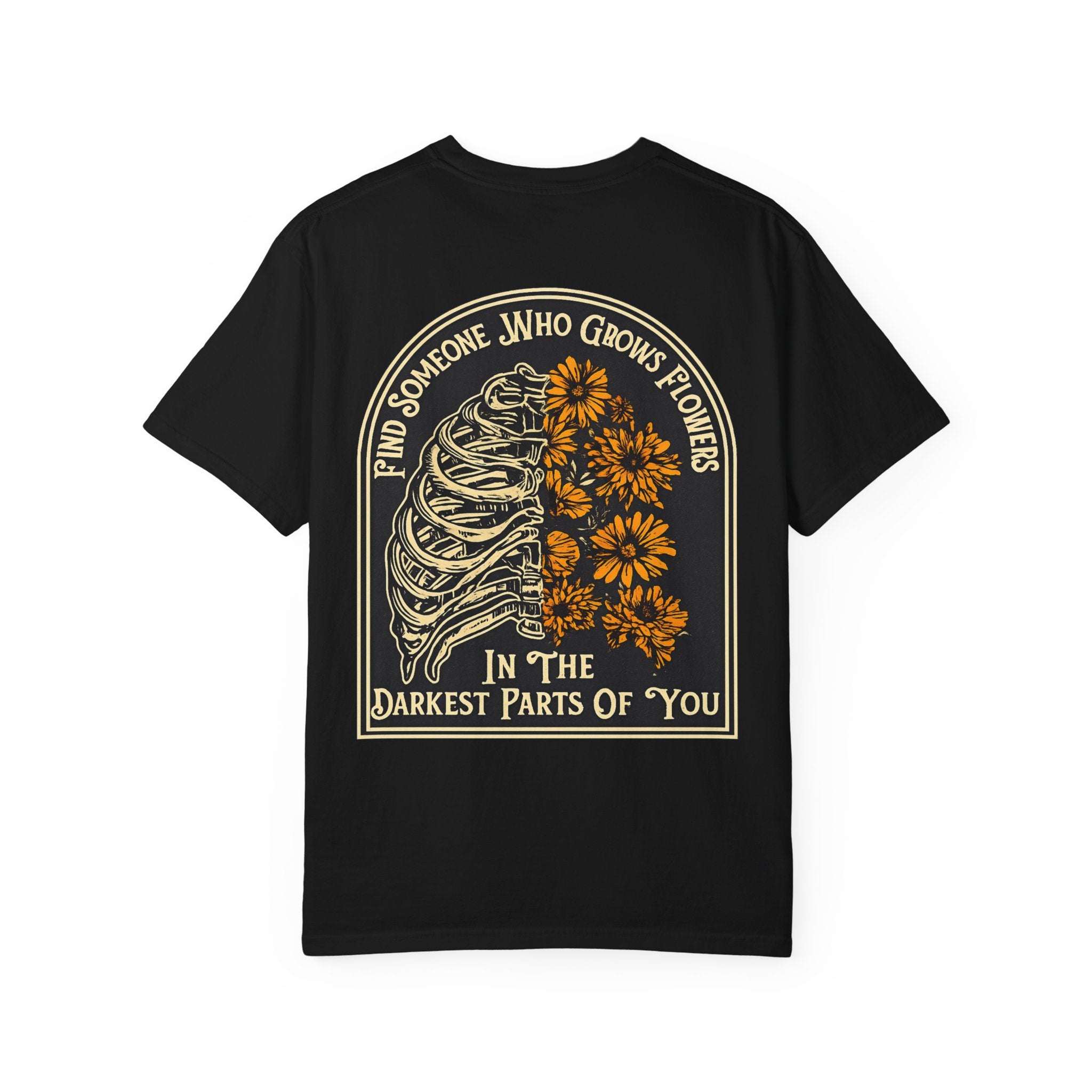 T-Shirt — "Find Someone Who Grows Flowers in the Darkest Parts of You" Floral Ribcage Graphic